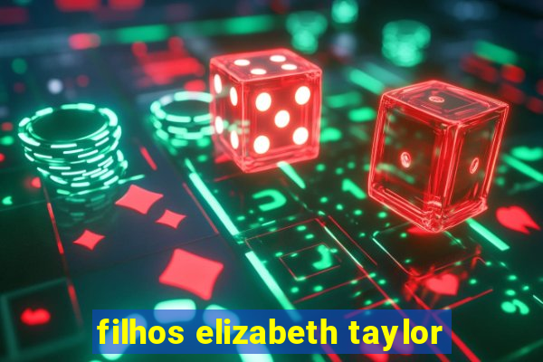 filhos elizabeth taylor